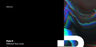 Pete K regresa a Release Records con ‘Without Your Love’ Pete K Without Your Love